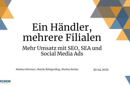 Webinar-Aufzeichnung: Ein Händler, mehrere Filialen - SEO, SEA und Social Media Ads (30.04.2021)